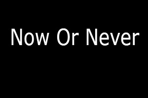 Now or Never